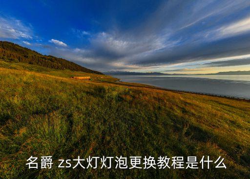  名爵 zs大灯灯泡更换教程是什么