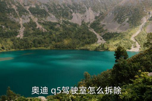  奥迪 q5驾驶室怎么拆除