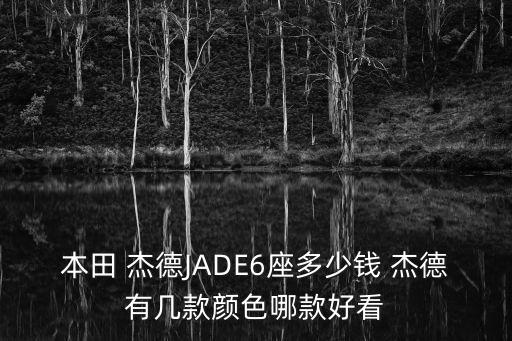 本田 杰德JADE6座多少钱 杰德有几款颜色哪款好看