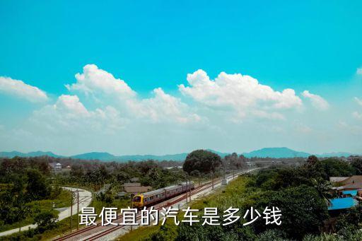 最便宜的汽车是多少钱