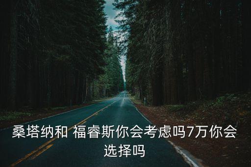 桑塔纳和 福睿斯你会考虑吗7万你会选择吗