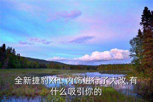xfl  内饰颜色,对比奔驰和捷豹xfl我更爱后者设计清新