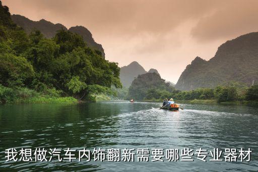 我想做汽车内饰翻新需要哪些专业器材