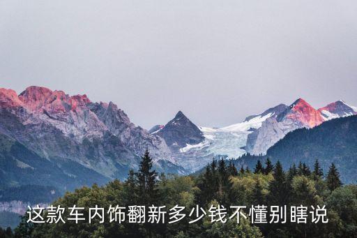这款车内饰翻新多少钱不懂别瞎说