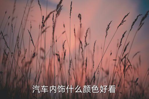 汽车内饰什么颜色好看