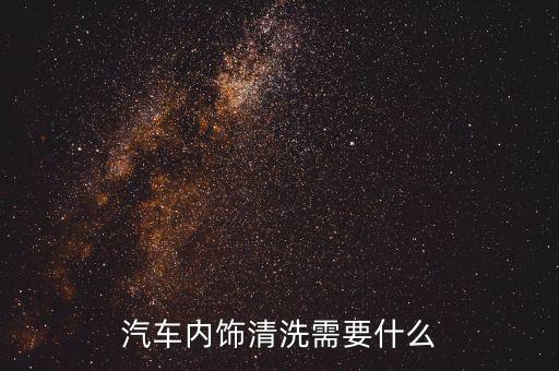 汽车内饰清洗需要什么