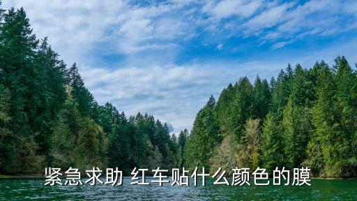 红内饰汽车贴什么颜色膜，紧急求助 红车贴什么颜色的膜