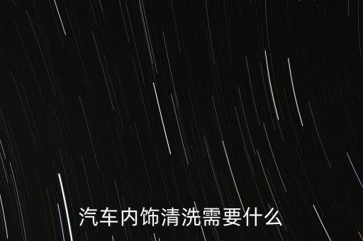 汽车内饰清洗需要什么