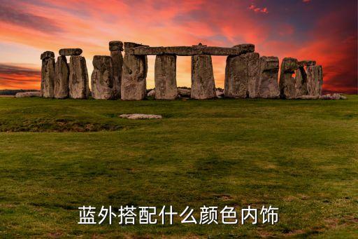 蓝外搭配什么颜色内饰
