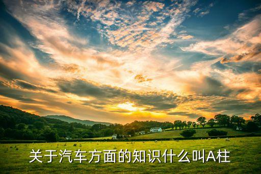 汽车a柱内饰叫什么，什么叫汽车A柱
