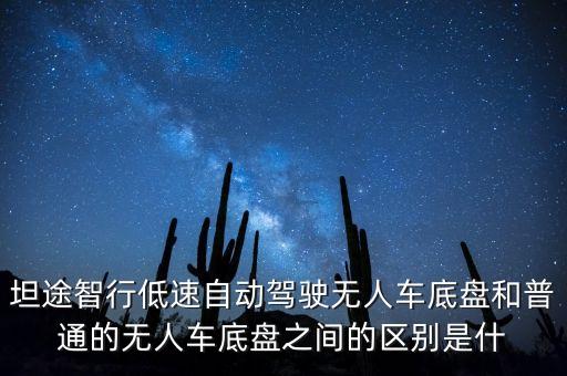 坦途智行低速自动驾驶无人车底盘和普通的无人车底盘之间的区别是什