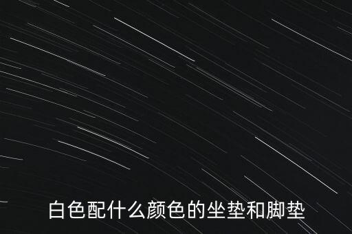 汽车白内饰陪什么颜色脚垫，请问奔驰e260l白色外观 黑内饰配什么颜色脚垫好