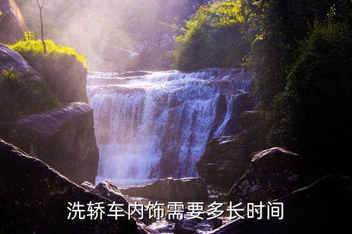 洗轿车内饰需要多长时间