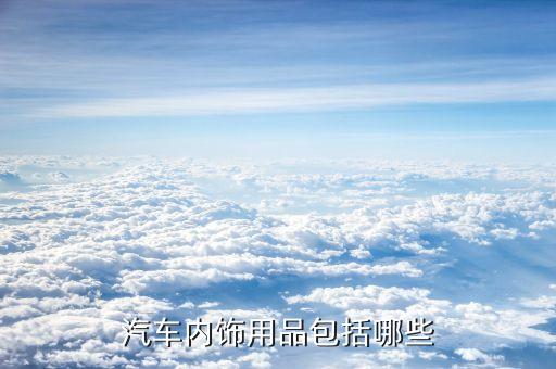汽车内饰用品包括哪些
