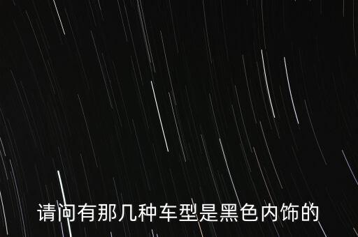 请问有那几种车型是黑色内饰的