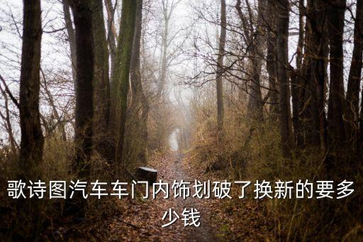 歌诗图汽车车门内饰划破了换新的要多少钱