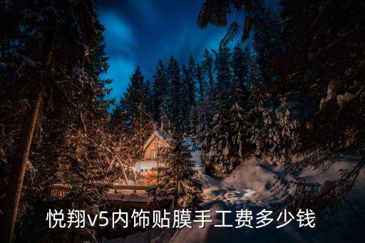 悦翔v5内饰贴膜手工费多少钱
