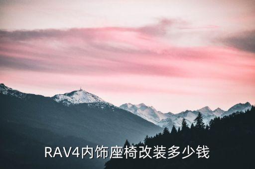 RAV4内饰座椅改装多少钱