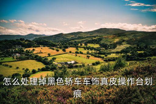 怎么处理掉黑色轿车车饰真皮操作台划痕