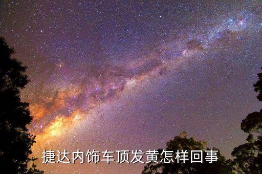 捷达内饰车顶发黄怎样回事