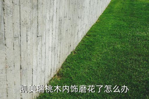 汽车桃木内饰花了怎么办，08款天籁中控台桃木内饰花了怎么办