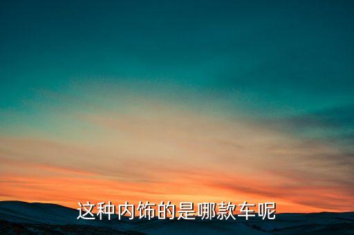 这种内饰的是哪款车呢
