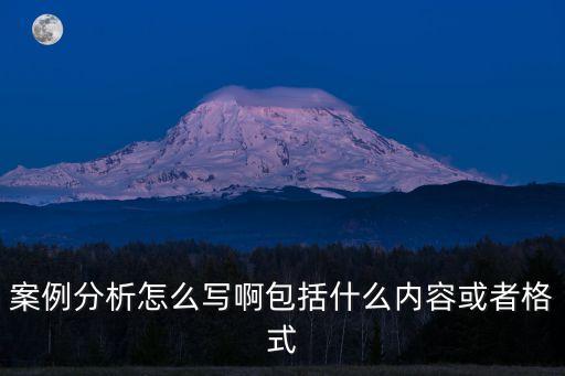 案例分析怎么写啊包括什么内容或者格式