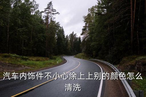 汽车内饰件不小心涂上上别的颜色怎么清洗