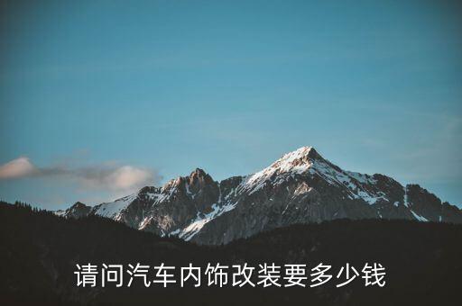 广东汽车改内饰多少钱一辆，深圳市汽车内饰改色多少钱