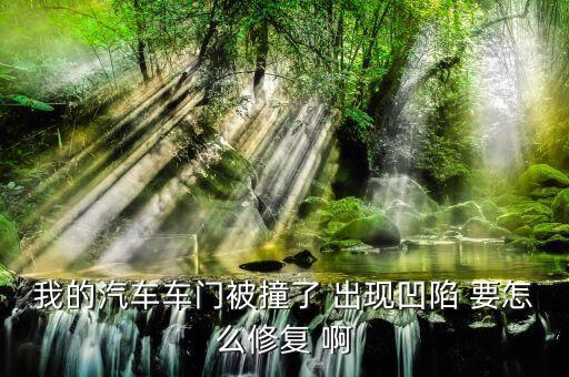我的汽车车门被撞了 出现凹陷 要怎么修复 啊