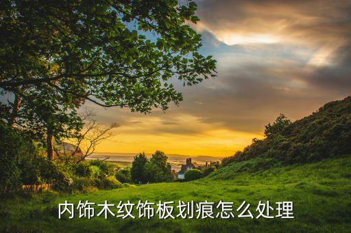 内饰木纹饰板划痕怎么处理