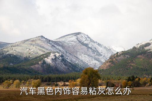 汽车黑色内饰容易粘灰怎么办