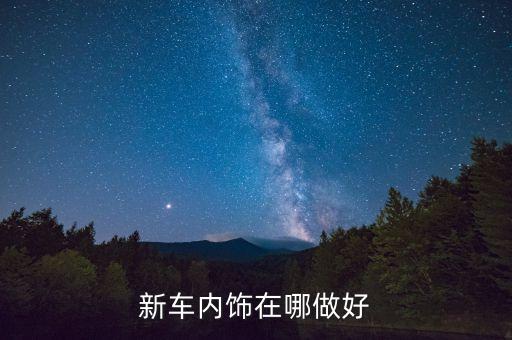 新车内饰在哪做好