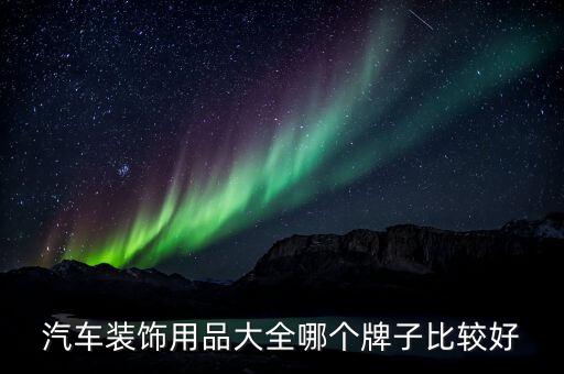 汽车装饰用品大全哪个牌子比较好