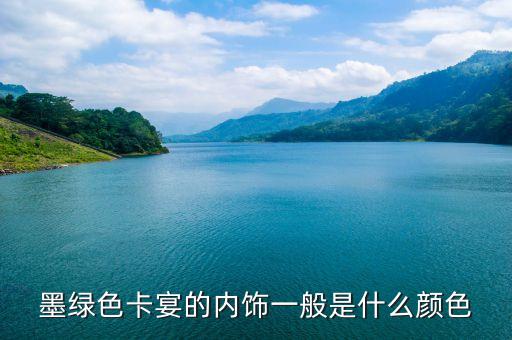 汽车内饰绿黑色是什么，墨绿色卡宴的内饰一般是什么颜色