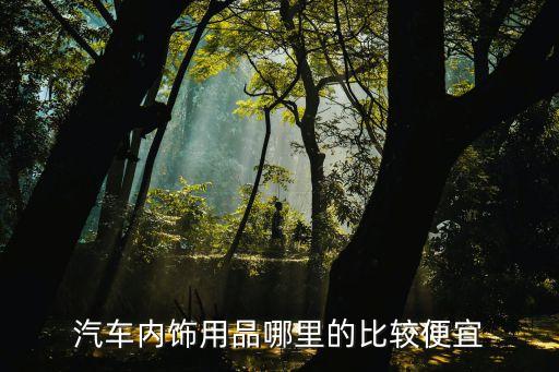 汽车内饰用品哪里的比较便宜