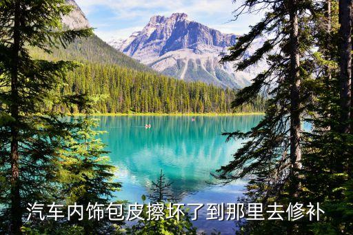 汽车内饰包皮擦坏了到那里去修补