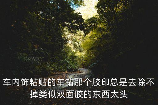 汽车内饰去胶小妙招有哪些，请问去胶的几种方法倒底那种好