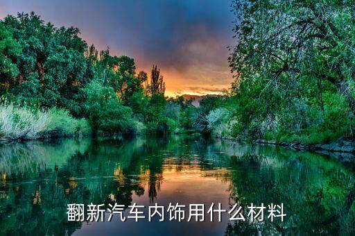 翻新汽车内饰用什么材料