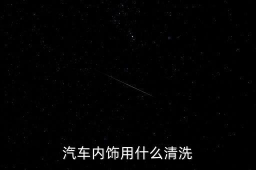 汽车内饰用什么清洗