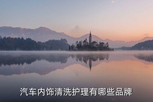 汽车内饰清洗护理有哪些品牌