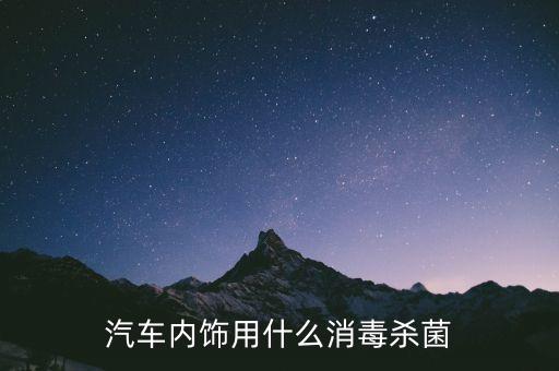 汽车内饰用什么消毒杀菌