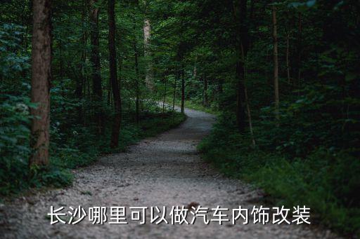 长沙哪里可以做汽车内饰改装