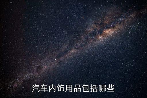 汽车内饰用品包括哪些