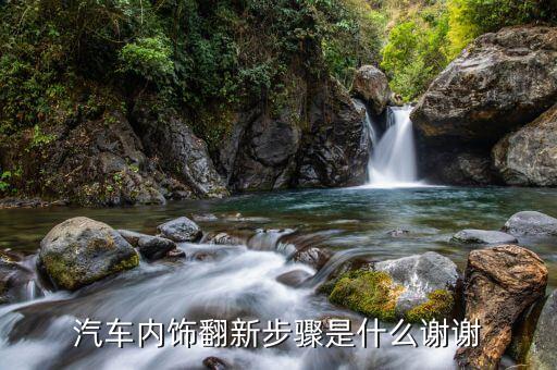 汽车内饰翻新步骤是什么谢谢