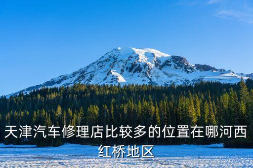 天津汽车修理店比较多的位置在哪河西红桥地区