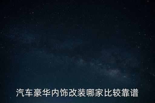 汽车豪华内饰改装哪家比较靠谱