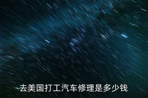 去美国打工汽车修理是多少钱