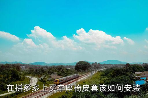 在拼多多上买车座椅皮套该如何安装