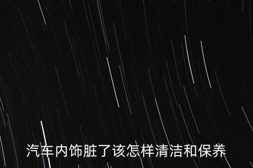 汽车内饰脏了该怎样清洁和保养